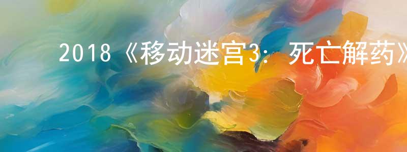 ﻿曹国卿发布﻿2018《移动迷宫3：死亡解药》完整版电影/在线观看/百度云-美剧天堂
